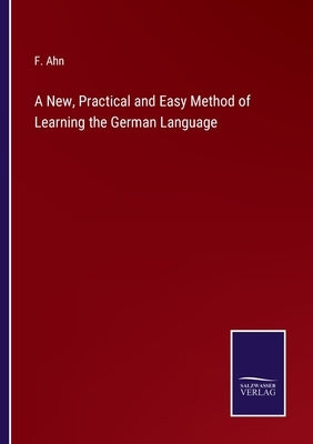 A New, Practical and Easy Method of Learning the German Language by Ahn, F.