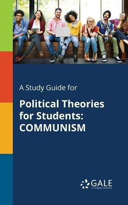 A Study Guide for Political Theories for Students: Communism by Gale, Cengage Learning
