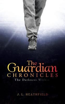 The Guardian Chronicles: The Darkness Within by Heathfield, J. L.