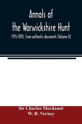Annals of the Warwickshire hunt, 1795-1895, from authentic documents (Volume II) by Charles Mordaunt