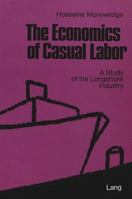 The Economics of Casual Labor: A Study of the Longshore Industry by Morewedge, Hosseine