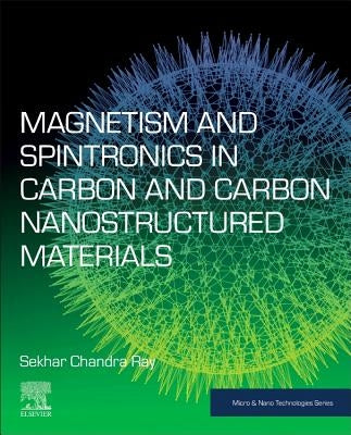 Magnetism and Spintronics in Carbon and Carbon Nanostructured Materials by Ray, Sekhar Chandra