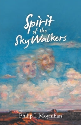 Spirit of the Sky Walkers by Moynihan, Philip I.
