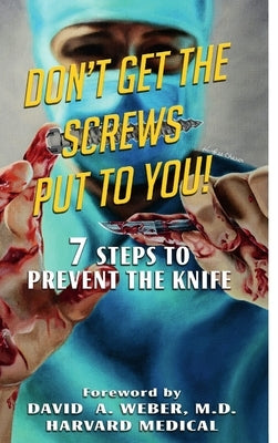 Don't Get the Screws Put to You! 7 Steps to Prevent the Knife by Graham, Stephen