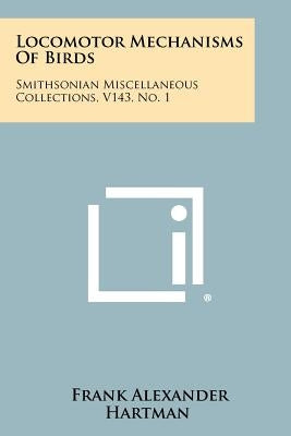 Locomotor Mechanisms of Birds: Smithsonian Miscellaneous Collections, V143, No. 1 by Hartman, Frank Alexander