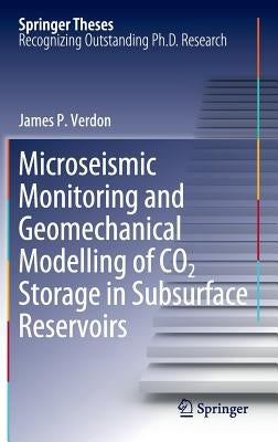 Microseismic Monitoring and Geomechanical Modelling of CO2 Storage in Subsurface Reservoirs by Verdon, James P.
