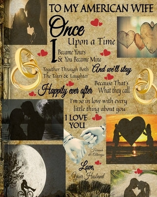 To My American Wife Once Upon A Time I Became Yours & You Became Mine And We'll Stay Together Through Both The Tears & Laughter: Religious Valentines by Heart, Scarlette