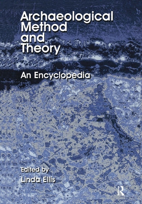 Archaeological Method and Theory: An Encyclopedia by Ellis, Linda