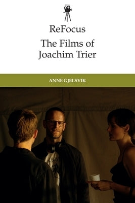 Refocus: The Films of Joachim Trier by Gjelsvik, Anne