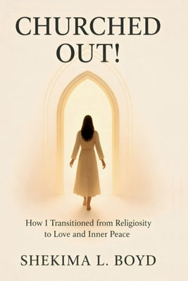 Churched Out!: How I transitioned from religiosity to Love and Inner peace by L. Boyd, Shekima