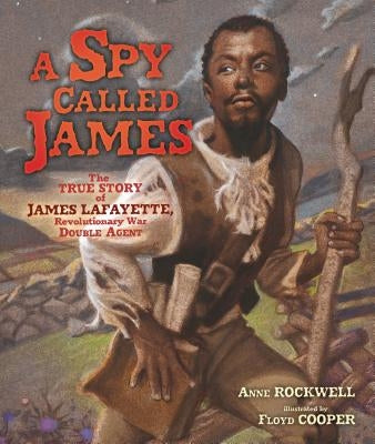 A Spy Called James: The True Story of James Lafayette, Revolutionary War Double Agent by Rockwell, Anne
