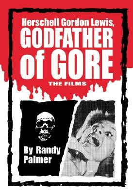 Herschell Gordon Lewis, Godfather of Gore: The Films by Palmer, Randy