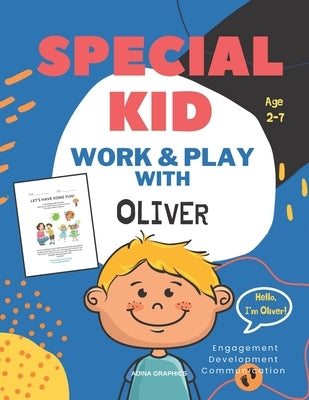 Special Kid: Work and Play with OLIVER Workbook for Ages 2-7 Every Child is Unique! A Guide for parents to support Child's Communic by Graphics, Adina