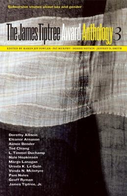 The James Tiptree Award Anthology 3: Subversive Stories about Sex and Gender by Fowler, Karen Joy