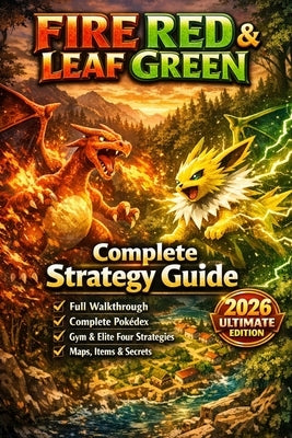 FireRed & LeafGreen Complete Strategy Guide - 2026 Ultimate Edition: Full Walkthrough, Pokédex, Kanto Map Navigation, Gym Leaders, Elite Four, Items, by Edgar Gonzales