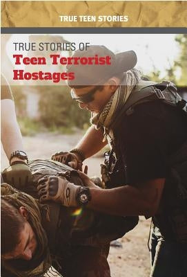 True Stories of Teen Terrorist Hostages by Thiel, Kristin