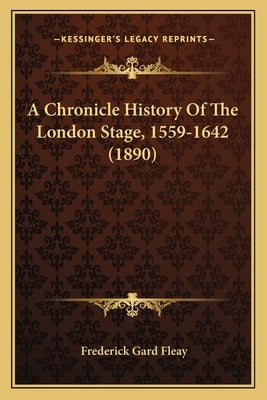 A Chronicle History Of The London Stage, 1559-1642 (1890) by Fleay, Frederick Gard
