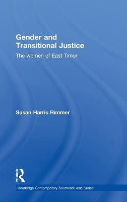 Gender and Transitional Justice: The Women of East Timor by Harris Rimmer, Susan