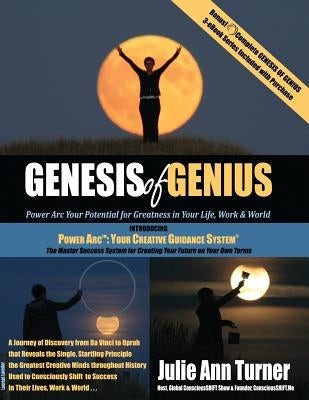 Genesis of Genius: Power Arc Your Potential for Greatness in Your Life, Work & World by Turner, Julie Ann
