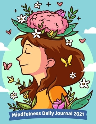 Mindfulness Daily Journal 2021: A Beautiful Keepsake Journal For Women To Reflect On Your Day Simple Daily Layout To Cultivate Positivity, Gratitude A by Mili Publisher Journals