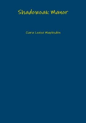 Shadowoak Manor by Maplesden, Ciara Louise