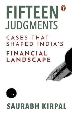 Fifteen Judgments: Cases That Shaped India's Financial Landscape by Kirpal, Saurabh