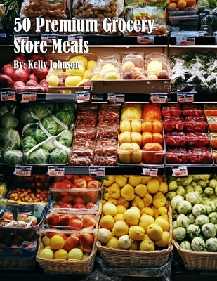50 Premium Grocery Store Meals by Johnson, Kelly
