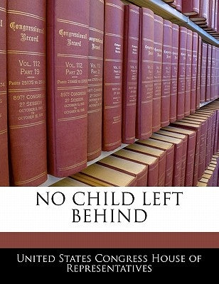 No Child Left Behind by United States Congress House of Represen