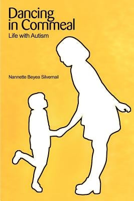 Dancing in Cornmeal: Life with Autism by Silvernail, Nannette B.