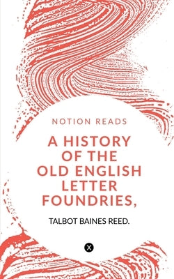 A History of the Old English Letter Foundries, with Notes, by Baines, Talbot