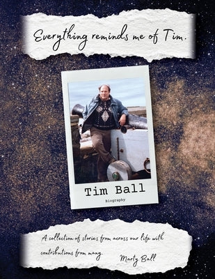Everything Reminds Me of Tim: Biography of Tim Ball by Ball, Marty