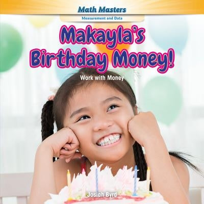Makayla's Birthday Money!: Work with Money by Byrd, Josiah