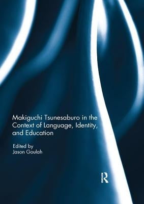 Makiguchi Tsunesaburo in the Context of Language, Identity and Education by Goulah, Jason