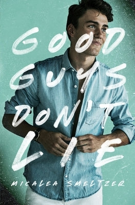 Good Guys Don't Lie by Smeltzer, Micalea