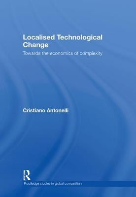 Localised Technological Change: Towards the Economics of Complexity by Antonelli, Cristiano