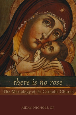 There Is No Rose: The Mariology of the Catholic Church by Nichols, Aidan