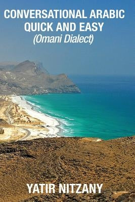 Conversational Arabic Quick and Easy: Omani Arabic Dialect, Oman, Muscat, Travel to Oman, Oman Travel Guide by Nitzany, Yatir