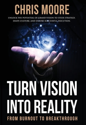 Turn Vision Into Reality: From Burnout to Breakthrough by Moore, Chris