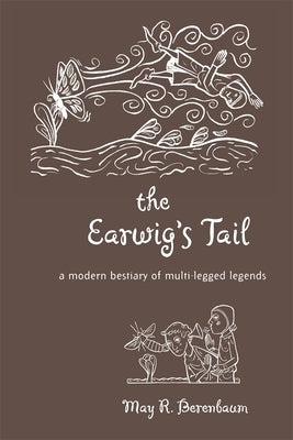 The Earwig's Tail: A Modern Bestiary of Multi-Legged Legends by Berenbaum, May R.