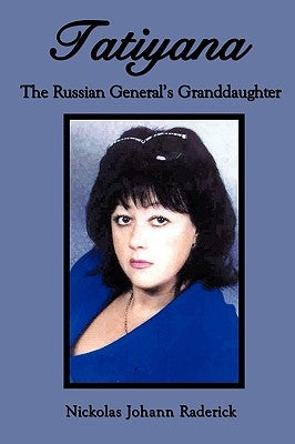 Tatiyana: The Russian General's Granddaughter by Raderick, Nickolas Johann