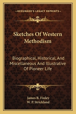 Sketches Of Western Methodism: Biographical, Historical, And Miscellaneous And Illustrative Of Pioneer Life by Finley, James B.