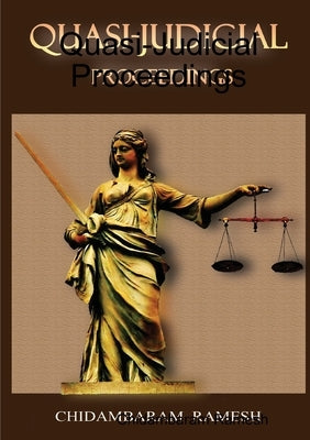 Quasi-Judicial Proceedings by Ramesh, Chidambaram