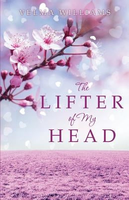 The Lifter of My Head by Williams, Velma