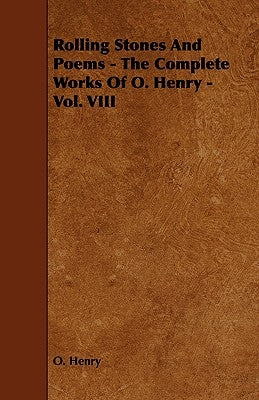 Rolling Stones and Poems - The Complete Works of O. Henry - Vol. VIII by Henry O