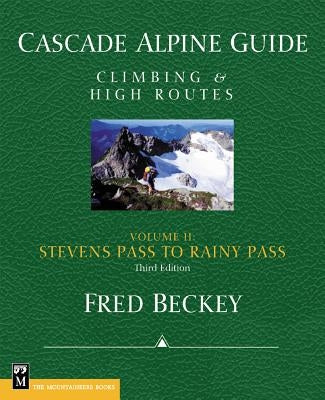 Cascade Alpine Guide: Climbing and High Routes: Stevens Pass to Rainy Pass by Beckey, Fred