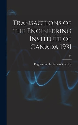 Transactions of the Engineering Institute of Canada 1931; 14 by Engineering Institute of Canada
