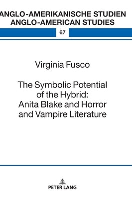 The Symbolic Potential of the Hybrid: Anita Blake and Horror and Vampire Literature by Volkmann, Laurenz