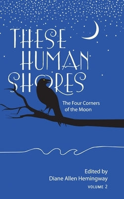 These Human Shores: The Four Corners of the Moon by Hemingway, Diane Allen