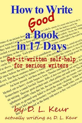 How to Write a Good Book in 17 Days: Get-it-written self-help for serious writers by Keur, D. L.