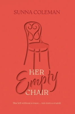 Her Empty Chair: She left without a trace... not even a crumb by Coleman, Sunna